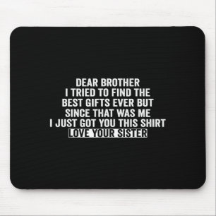Dear Brother I Tried To Find The I Just Got You Th Mouse Pad