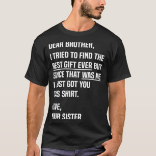 Dear Brother Quote Funny Sibling Humor Joke From S T-Shirt