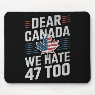 Dear Canada We Hate 47 Too Anti Trump Political Pr Mouse Pad