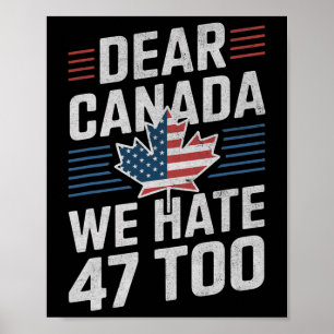 Dear Canada We Hate 47 Too Anti Trump Political Pr Poster