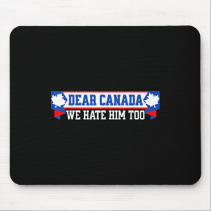 Dear Canada We Hate Him Too 1 Mouse Pad