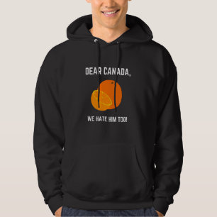 Dear Canada We Hate Him Too 2 Hoodie