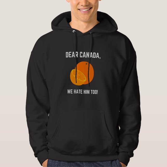 Dear Canada We Hate Him Too 2 Hoodie (Front)