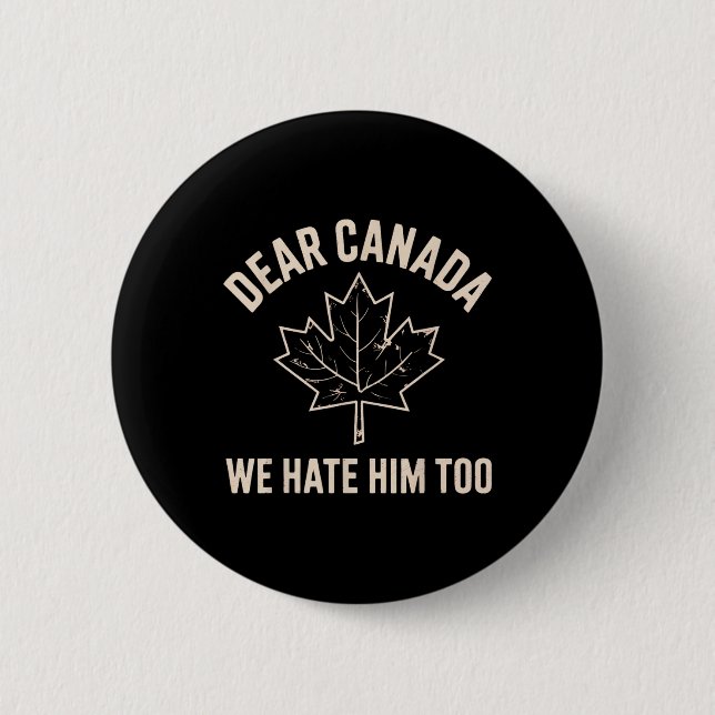 Dear Canada We Hate Him Too _7  6 Cm Round Badge (Front)