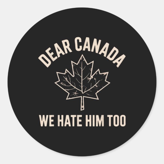 Dear Canada We Hate Him Too _7  Classic Round Sticker (Front)