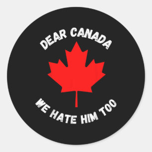 Dear Canada We Hate Him Too _9 Classic Round Sticker