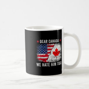 Dear Canada We Hate Him Too - Anti Donald Trump Pr Coffee Mug