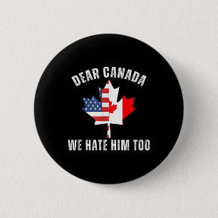 Dear Canada We Hate Him Too Anti Trump Canadian Pr 6 Cm Round Badge