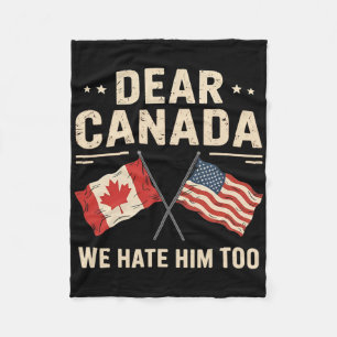 Dear Canada We Hate Him Too Anti-trump Canadian Pr Fleece Blanket