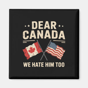 Dear Canada We Hate Him Too Anti-trump Canadian Pr Magnet