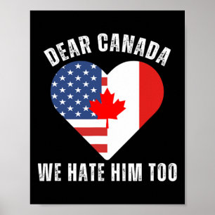Dear Canada We Hate Him Too Anti Trump Canadian Pr Poster