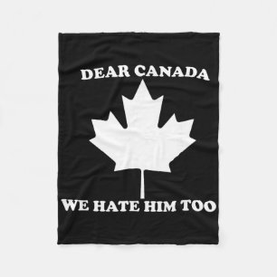 Dear Canada We Hate Him Too Anti Trump Fleece Blanket