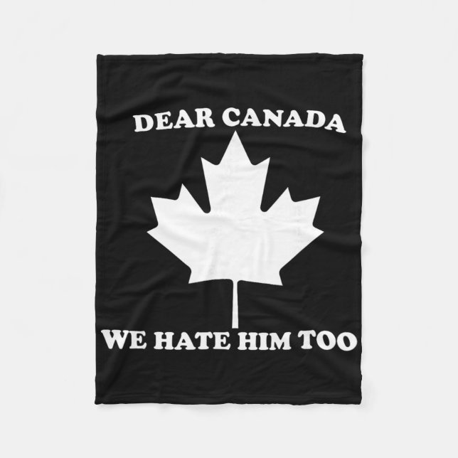 Dear Canada We Hate Him Too Anti Trump  Fleece Blanket (Front)