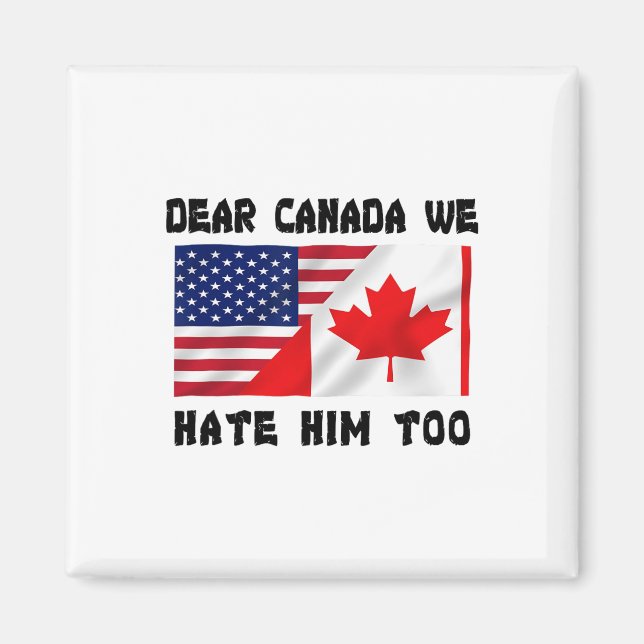 Dear Canada We Hate Him Too Anti Trump Funny  Magnet (Front)