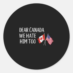 Dear Canada We Hate Him Too Anti Trump Funny Polit Classic Round Sticker