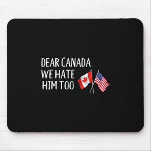 Dear Canada We Hate Him Too Anti Trump Funny Polit Mouse Pad