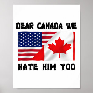 Dear Canada We Hate Him Too Anti Trump Funny Poster