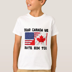 Dear Canada We Hate Him Too Anti Trump Funny  T-Shirt