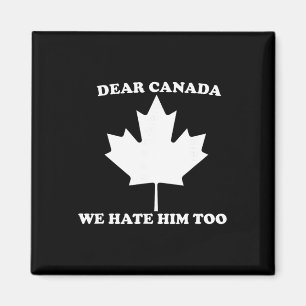 Dear Canada We Hate Him Too Anti Trump Magnet
