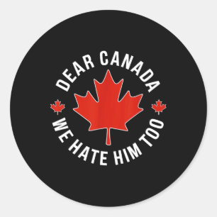 Dear Canada We Hate Him Too Anti Trump Polical Pro Classic Round Sticker