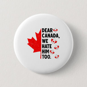 Dear Canada We Hate Him Too Anti Trump Political P 6 Cm Round Badge