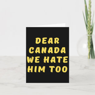 Dear Canada We Hate Him Too Anti Trump Political P Card