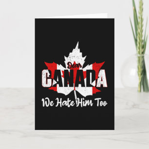 Dear Canada We Hate Him Too Anti Trump Political P Card