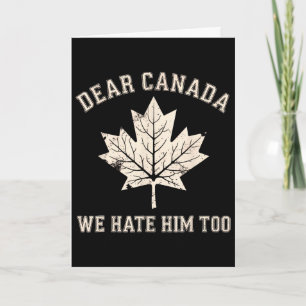 Dear Canada We Hate Him Too Anti-trump Political P Card