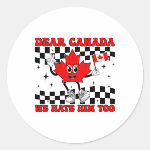 Dear Canada We Hate Him Too Anti Trump Political P Classic Round Sticker