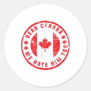 Dear Canada We Hate Him Too Anti Trump Political P Classic Round Sticker