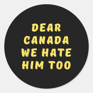 Dear Canada We Hate Him Too Anti Trump Political P Classic Round Sticker