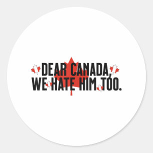 Dear Canada We Hate Him Too Anti Trump Political P Classic Round Sticker