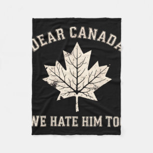 Dear Canada We Hate Him Too Anti-trump Political P Fleece Blanket