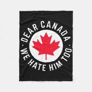 Dear Canada We Hate Him Too Anti Trump Political P Fleece Blanket
