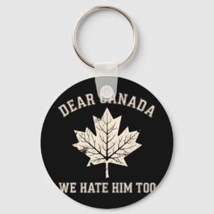 Dear Canada We Hate Him Too Anti-trump Political P Key Ring