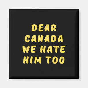 Dear Canada We Hate Him Too Anti Trump Political P Magnet