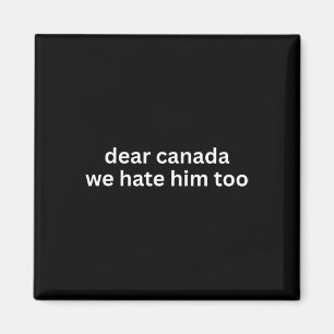 Dear Canada We Hate Him Too Anti-trump Political P Magnet
