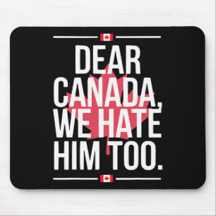 Dear Canada We Hate Him Too Anti Trump Political P Mouse Pad