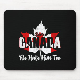 Dear Canada We Hate Him Too Anti Trump Political P Mouse Pad