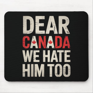 Dear Canada We Hate Him Too Anti Trump Political P Mouse Pad