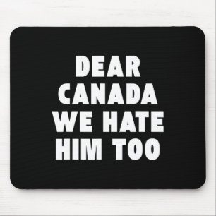 Dear Canada We Hate Him Too Anti-trump Political P Mouse Pad