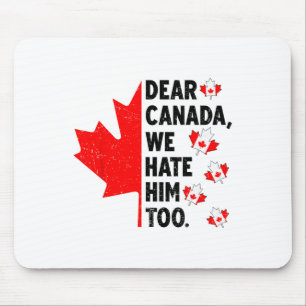 Dear Canada We Hate Him Too Anti Trump Political P Mouse Pad
