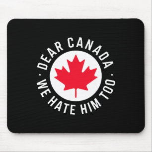 Dear Canada We Hate Him Too Anti Trump Political P Mouse Pad