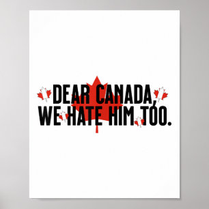 Dear Canada We Hate Him Too Anti Trump Political P Poster