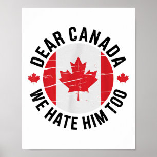 Dear Canada We Hate Him Too Anti Trump Political P Poster