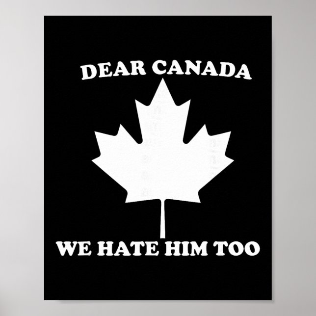 Dear Canada We Hate Him Too Anti Trump  Poster (Front)