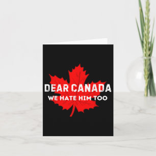 Dear Canada We Hate Him Too Canada  Card