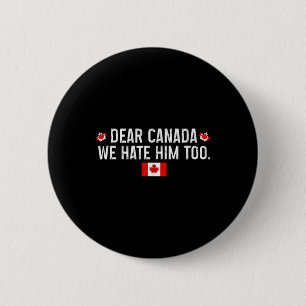 Dear Canada We Hate Him Too - Donald Trump Preside 6 Cm Round Badge