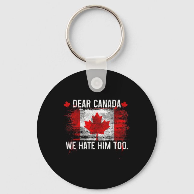 Dear Canada We Hate Him Too - Donald Trump Preside Key Ring (Front)