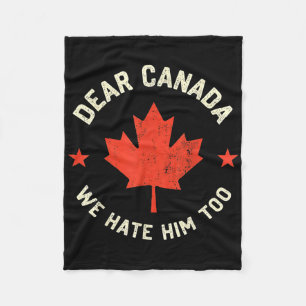 Dear Canada We Hate Him Too  Fleece Blanket
